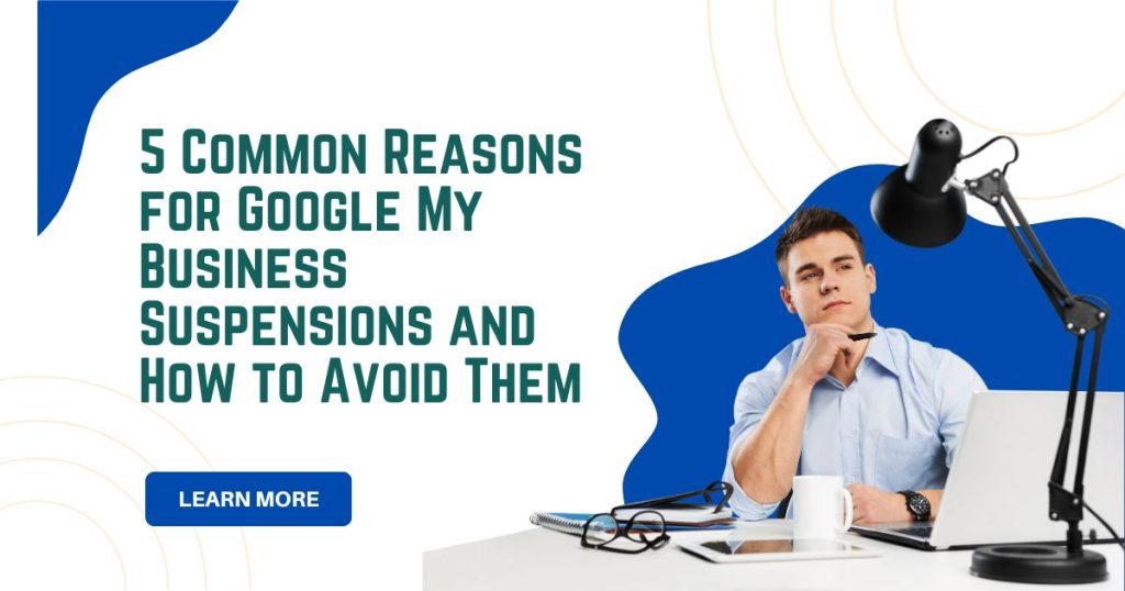 5 Common Reasons for Google My Business Suspensions and How to Avoid Them